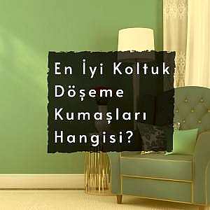 En iyi Koltuk Döşeme Kumaşları Hangisi ?