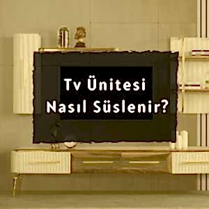 TV Ünitesi Nasıl Süslenir & Kullanılabilecek Eşyalar ?
