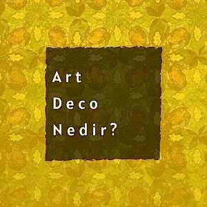Art Deco Sanatı & Art Deco Nedir ?